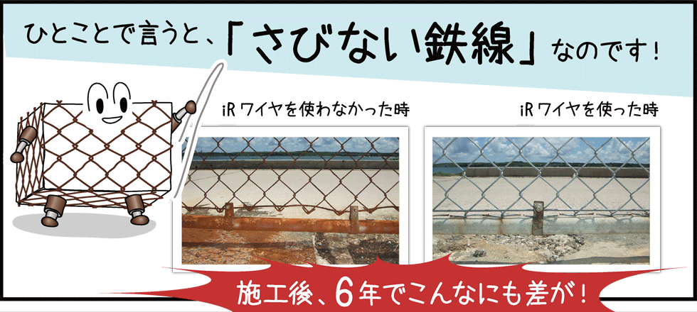 ひとことで言うと、「さびない鉄線」なのです！iRワイヤを使わなかった時iRワイヤを使った時施工後、6年でこんなにも差が！